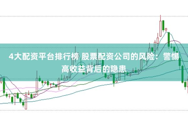 4大配资平台排行榜 股票配资公司的风险：警惕高收益背后的隐患