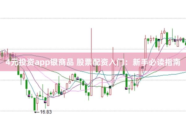 4元投资app银商品 股票配资入门：新手必读指南