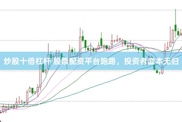 炒股十倍杠杆 股票配资平台跑路，投资者血本无归