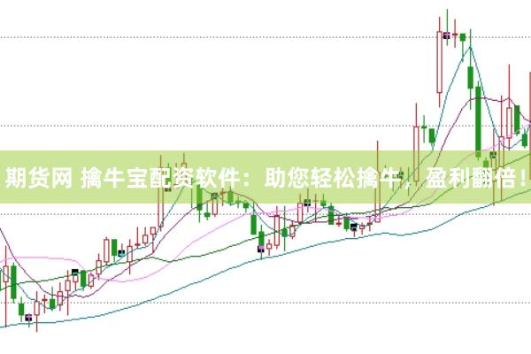 期货网 擒牛宝配资软件：助您轻松擒牛，盈利翻倍！