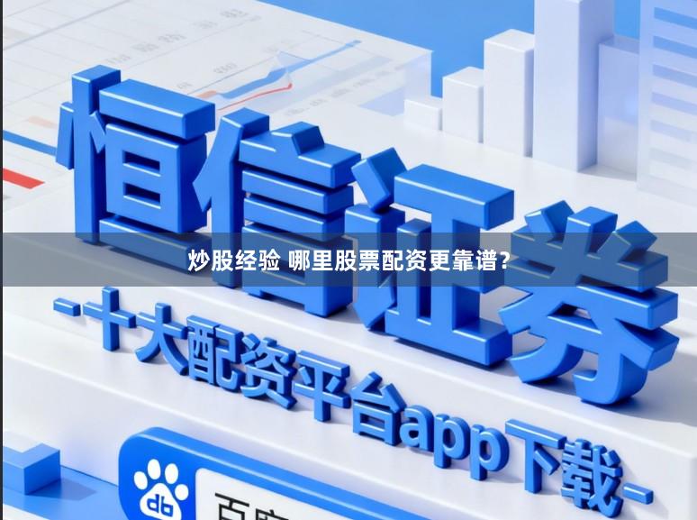 炒股经验 哪里股票配资更靠谱？