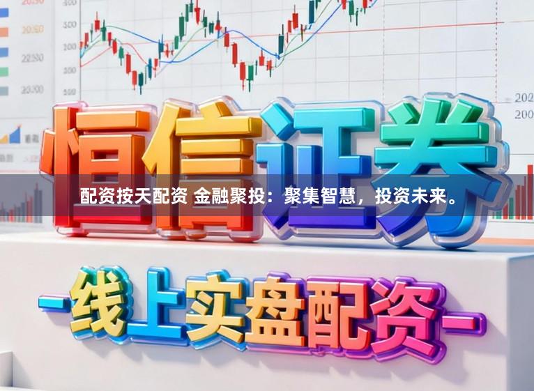 配资按天配资 金融聚投：聚集智慧，投资未来。